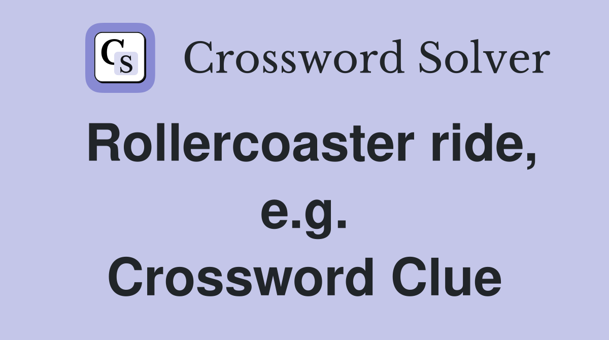 Rollercoaster ride, e.g. Crossword Clue