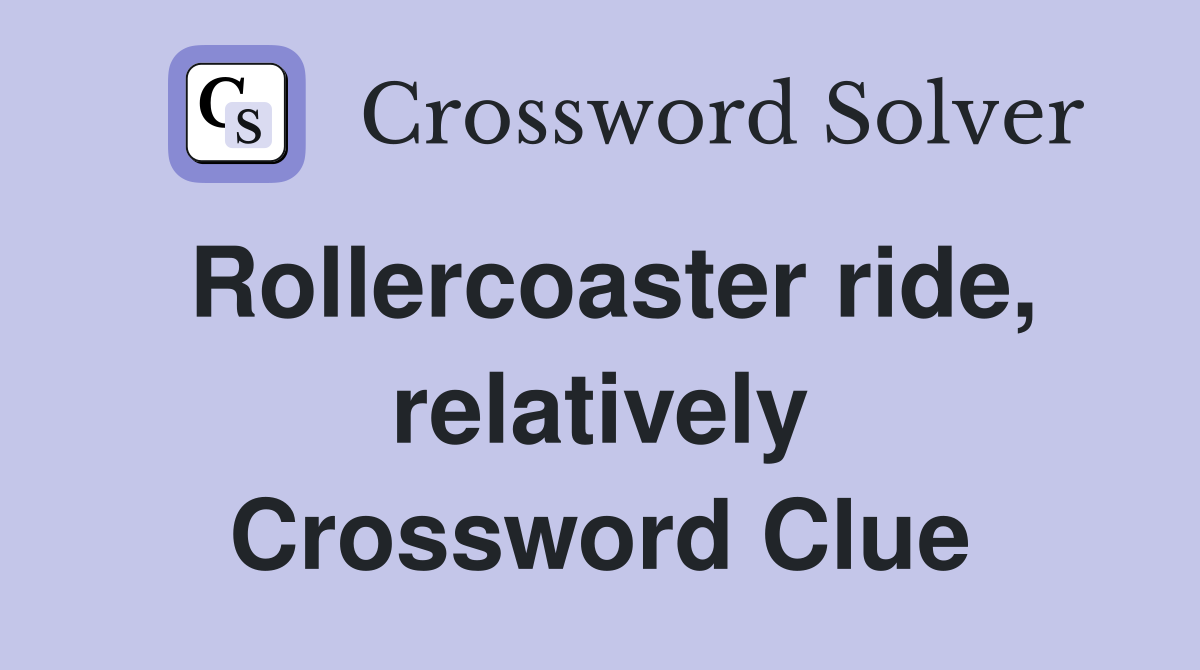 Rollercoaster ride, relatively Crossword Clue