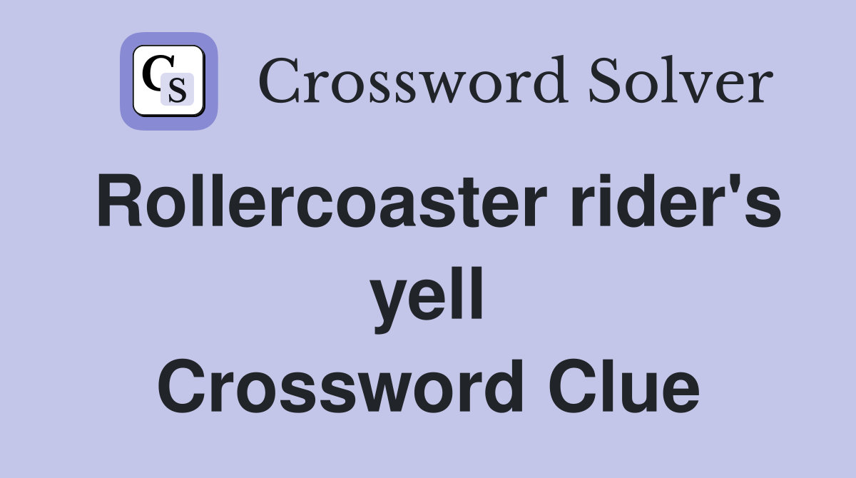 Rollercoaster rider's yell Crossword Clue