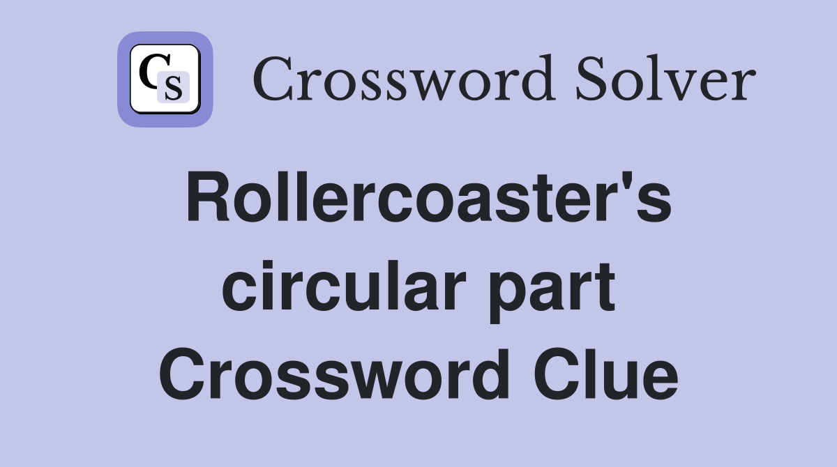 Rollercoaster's circular part Crossword Clue