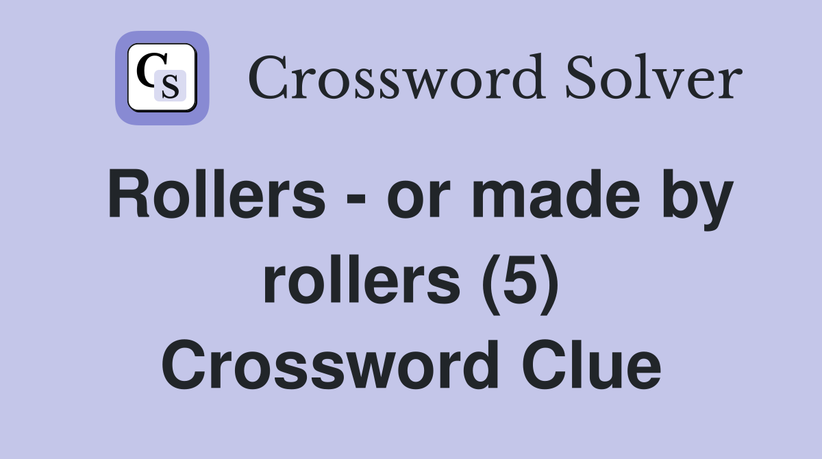 Rollers - or made by rollers (5) Crossword Clue