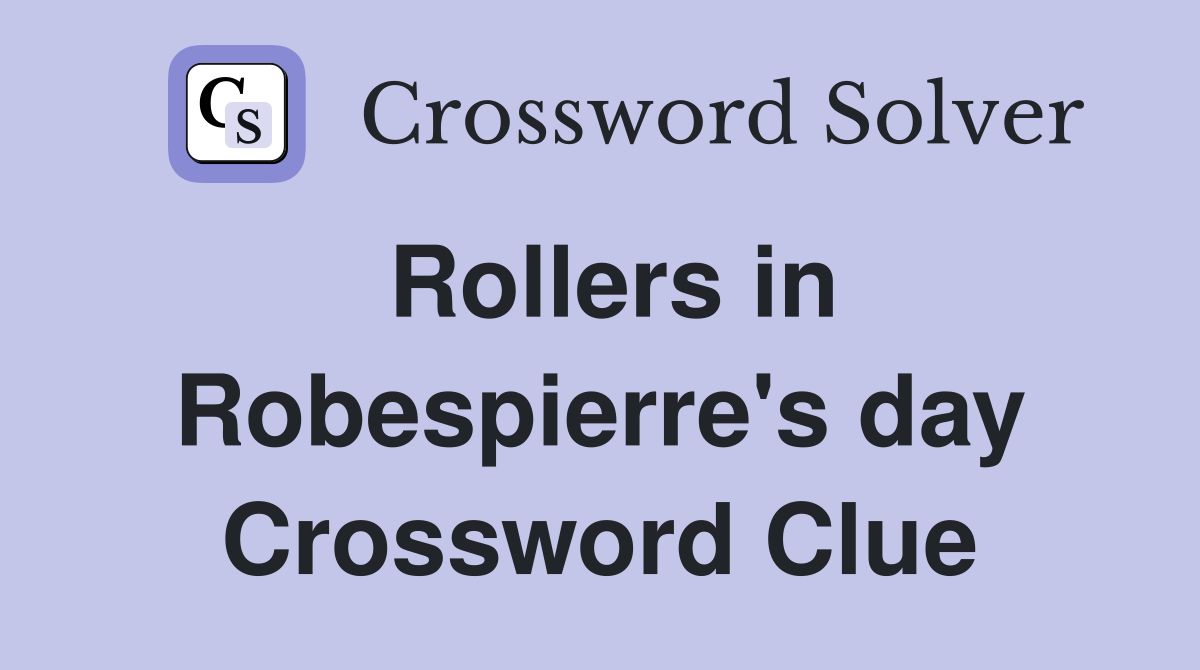 Rollers in Robespierre's day Crossword Clue
