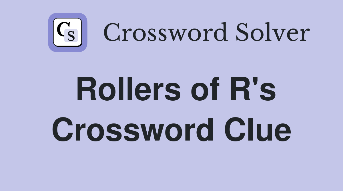 Rollers of R's Crossword Clue