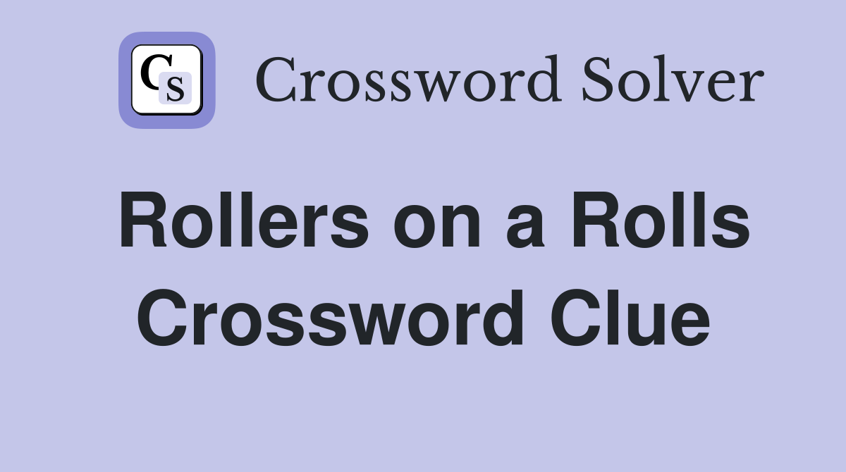 Rollers on a Rolls Crossword Clue
