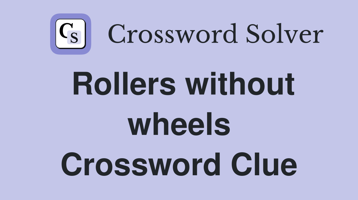 Rollers without wheels Crossword Clue
