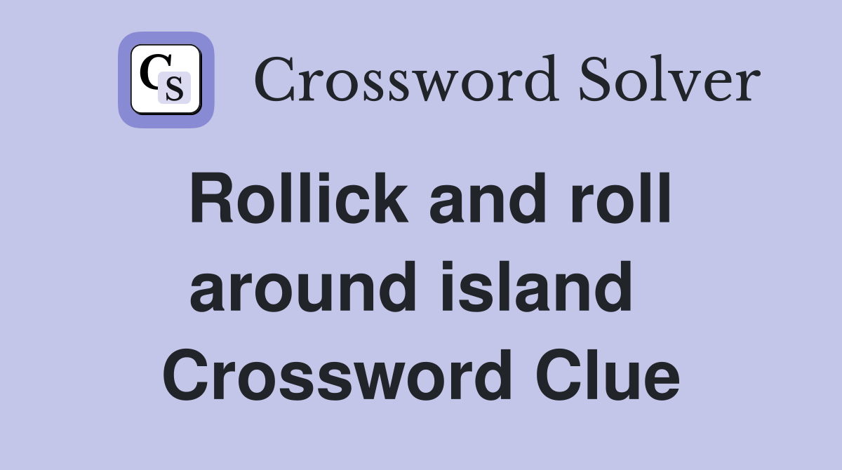 Rollick and roll around island  Crossword Clue