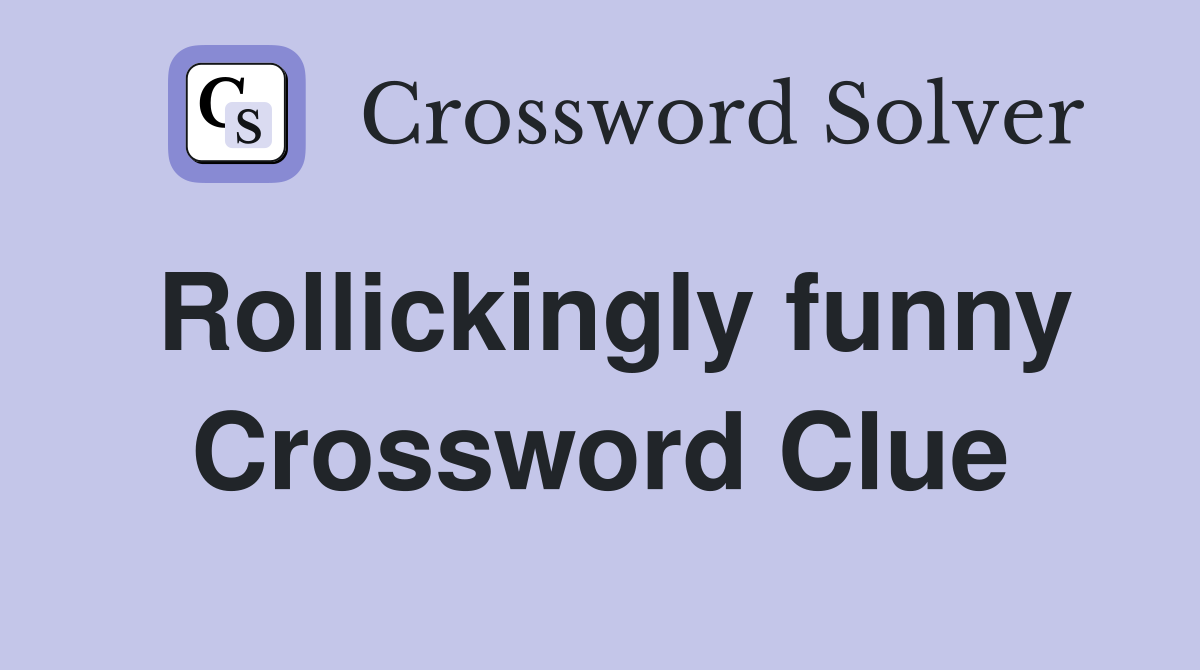 Rollickingly funny Crossword Clue