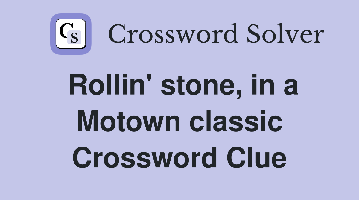 Rollin' stone, in a Motown classic Crossword Clue
