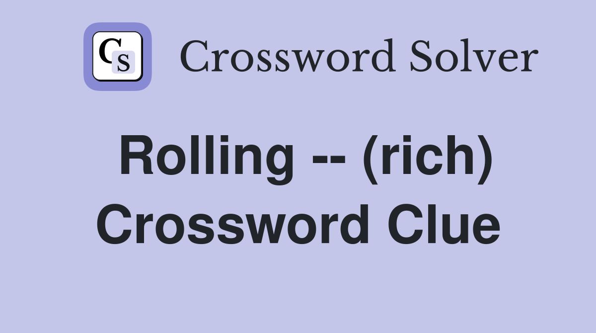 Rolling -- (rich) Crossword Clue