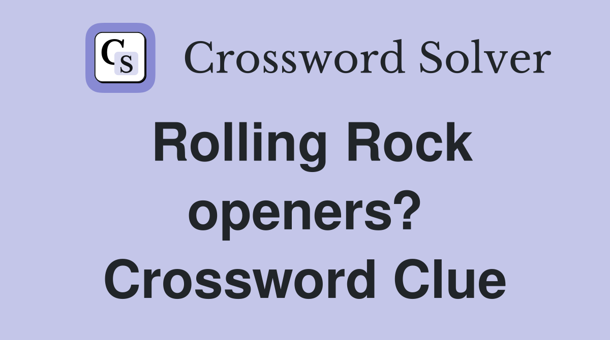 Rolling Rock openers? Crossword Clue