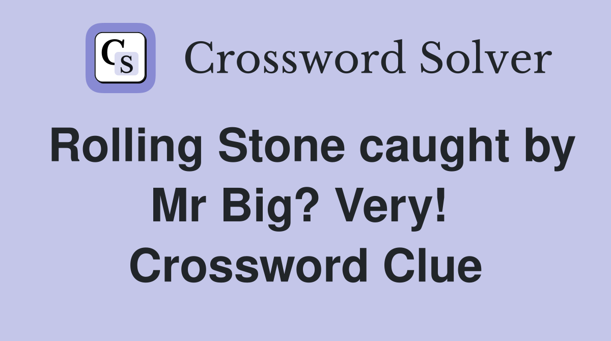 Rolling Stone caught by Mr Big? Very!  Crossword Clue