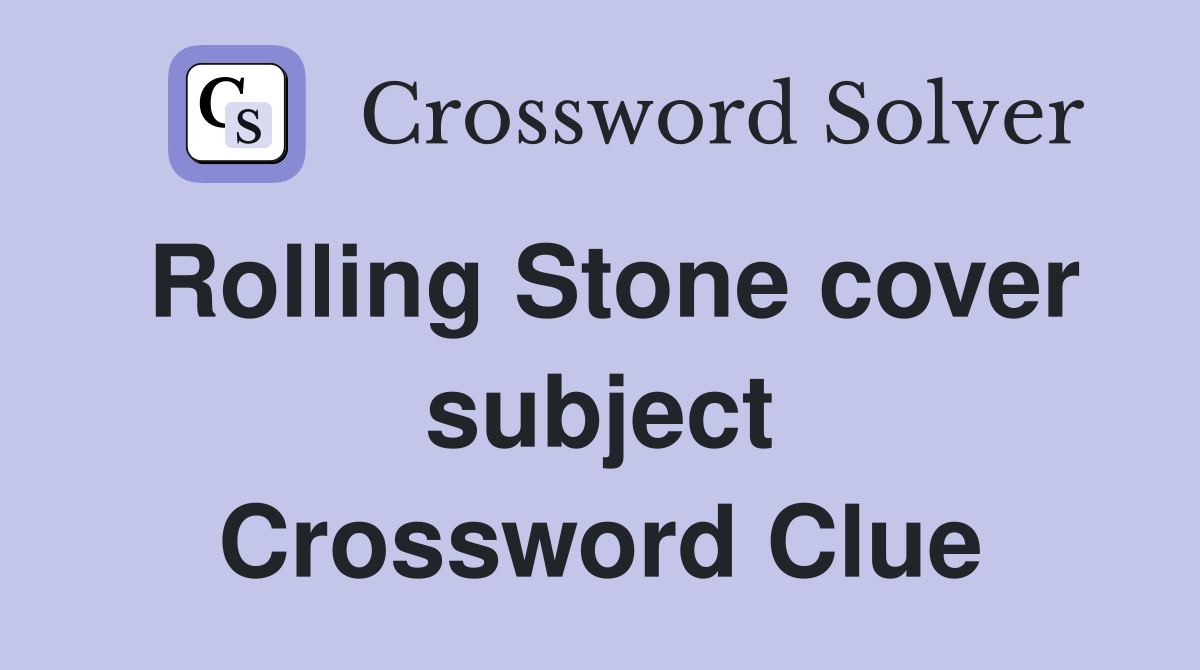 Rolling Stone cover subject Crossword Clue