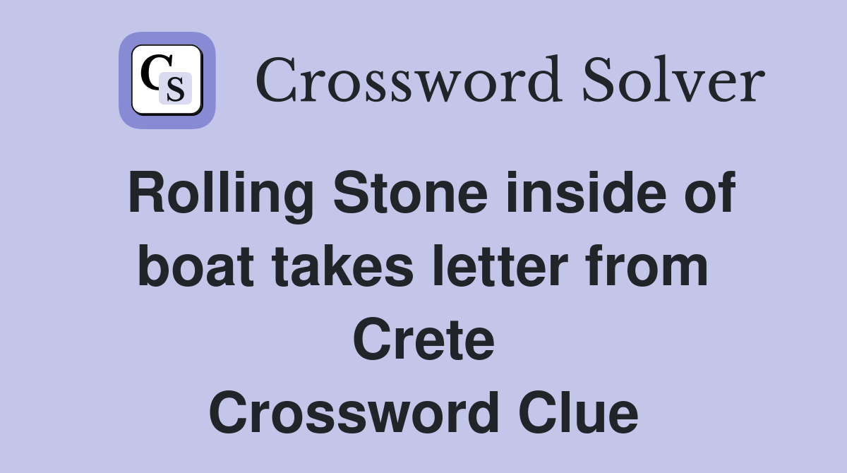 Rolling Stone inside of boat takes letter from Crete Crossword Clue