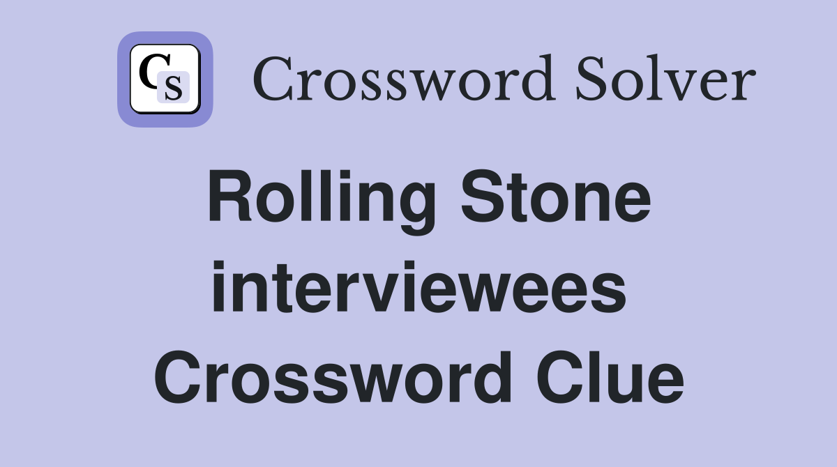 Rolling Stone interviewees Crossword Clue