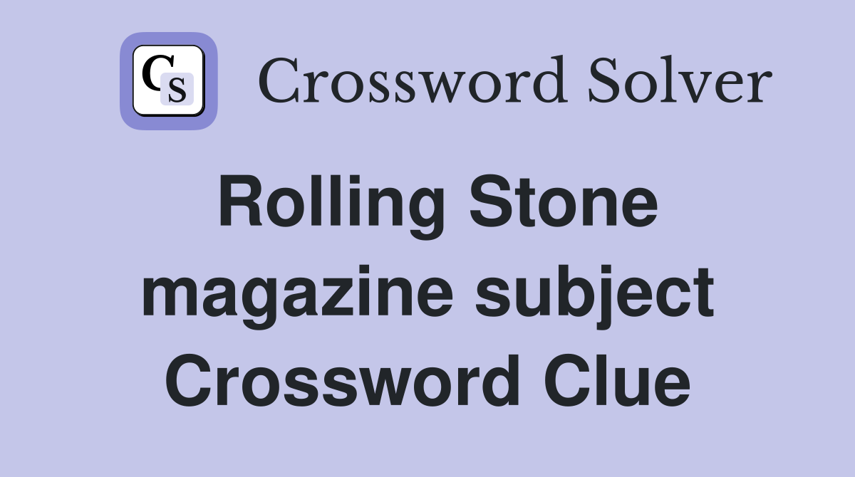 Rolling Stone magazine subject Crossword Clue