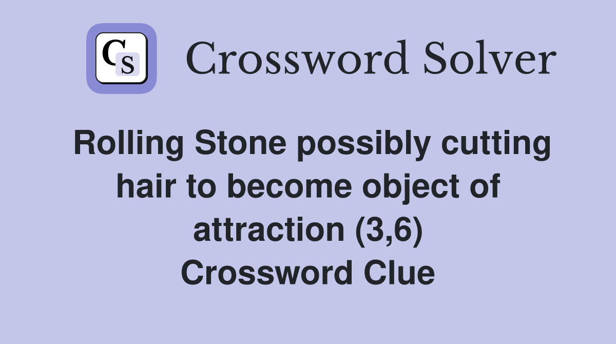 Rolling Stone possibly cutting hair to become object of attraction (3,6) Crossword Clue