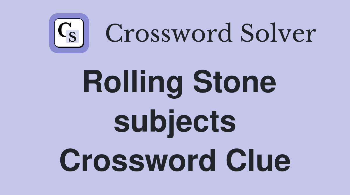Rolling Stone subjects Crossword Clue