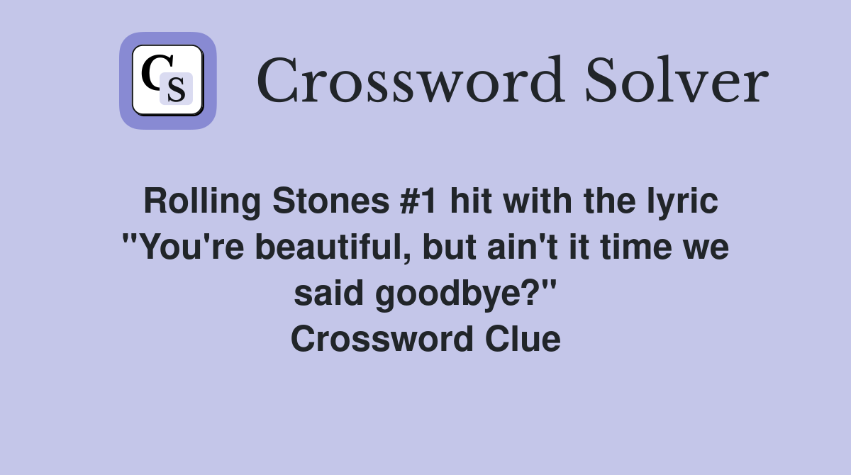 Rolling Stones #1 hit with the lyric "You're beautiful, but ain't it time we said goodbye?" Crossword Clue