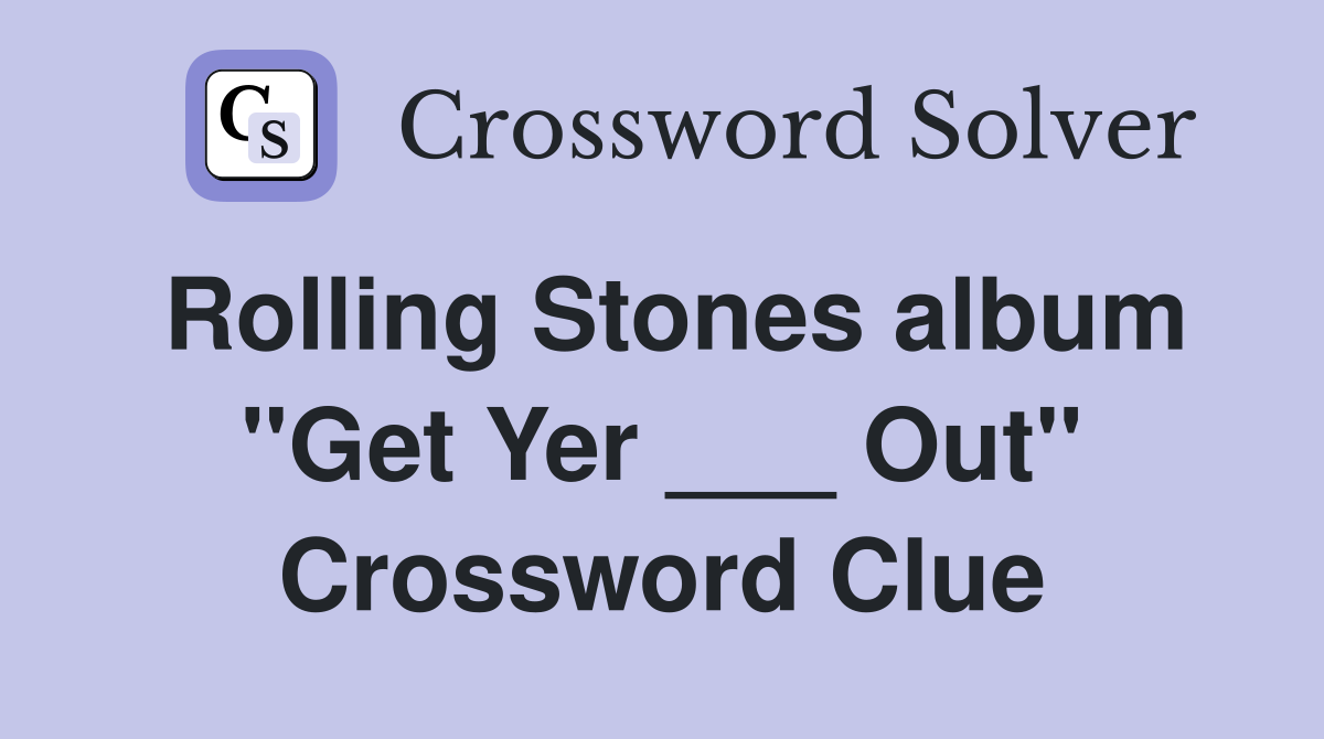 Rolling Stones album "Get Yer ___ Out" Crossword Clue