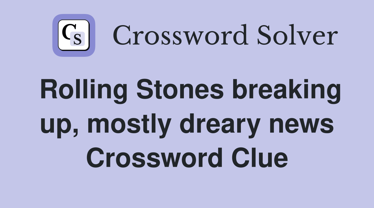 Rolling Stones breaking up, mostly dreary news Crossword Clue