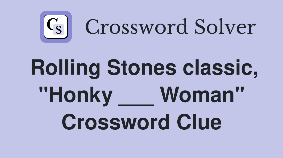 Rolling Stones classic, "Honky ___ Woman" Crossword Clue