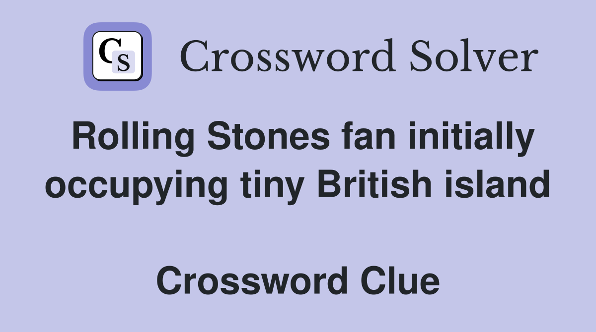 Rolling Stones fan initially occupying tiny British island  Crossword Clue