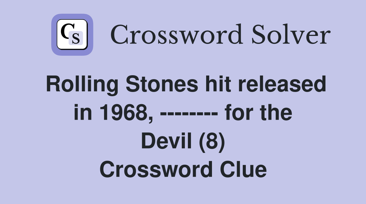 Rolling Stones hit released in 1968, -------- for the Devil (8) Crossword Clue