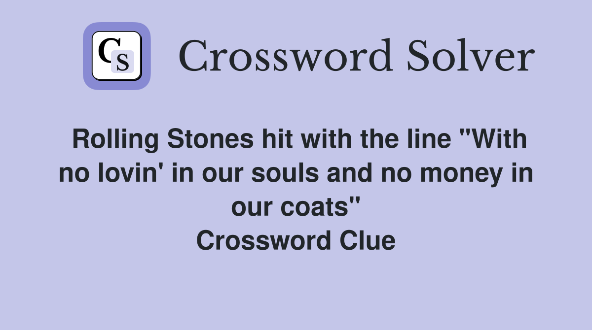 Rolling Stones hit with the line "With no lovin' in our souls and no money in our coats" Crossword Clue