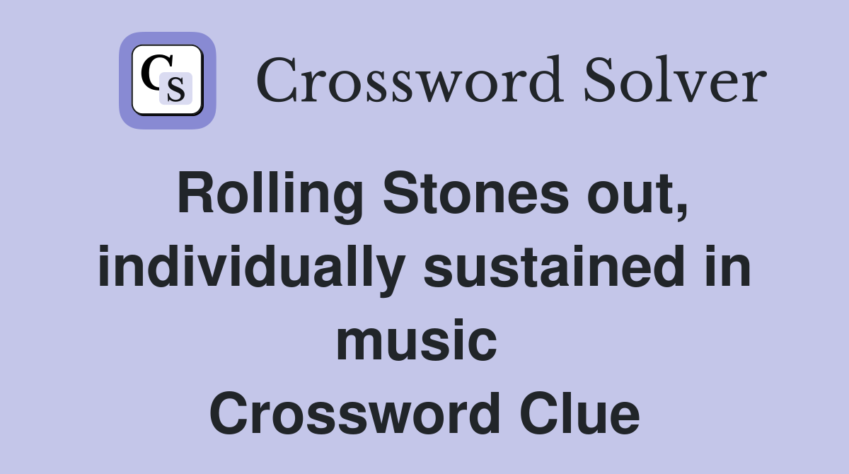 Rolling Stones out, individually sustained in music  Crossword Clue