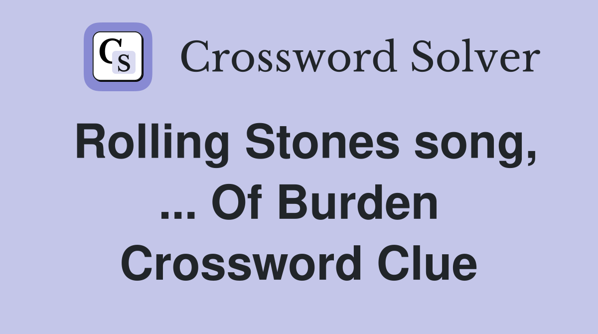 Rolling Stones song, ... Of Burden Crossword Clue