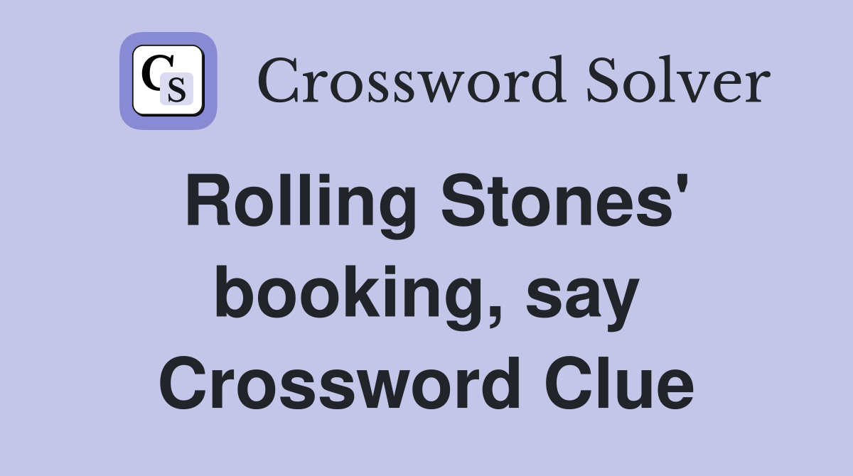 Rolling Stones' booking, say Crossword Clue