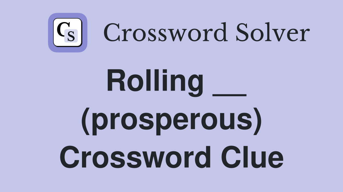 Rolling __ (prosperous) Crossword Clue
