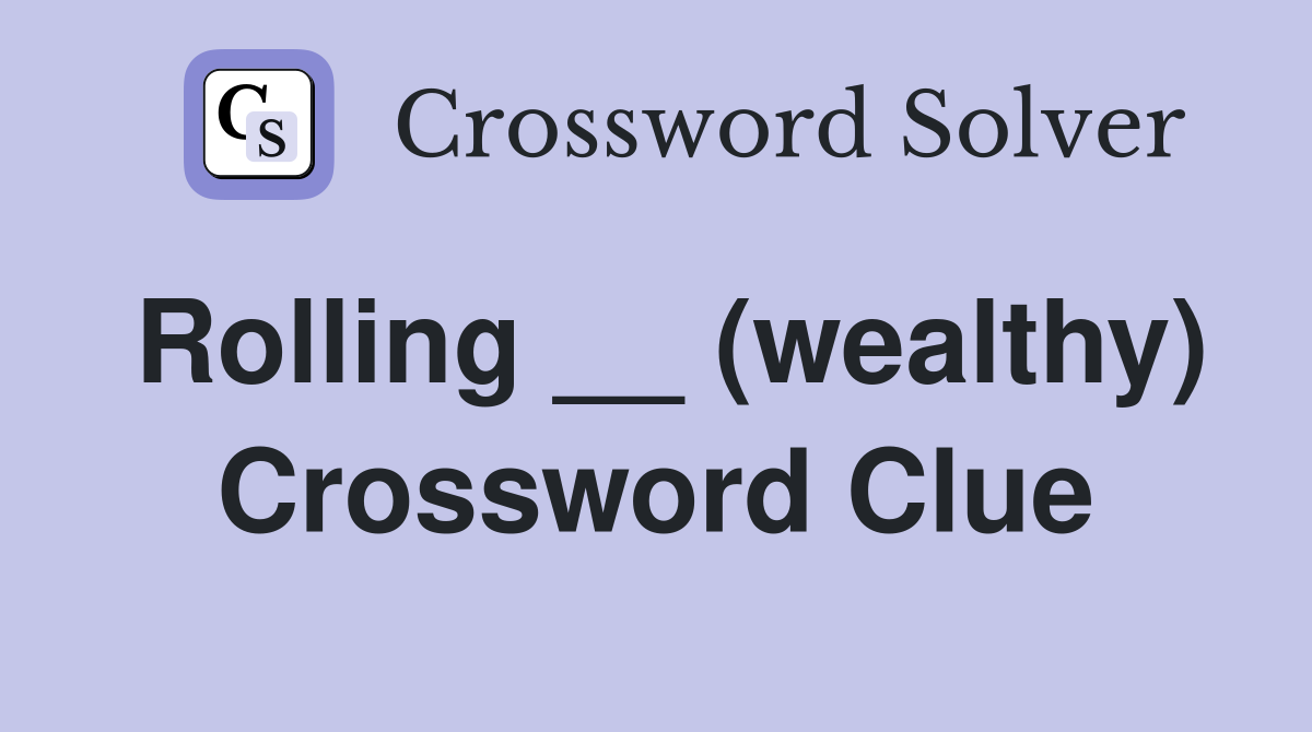 Rolling __ (wealthy) Crossword Clue