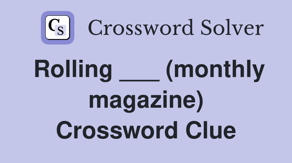 Rolling ___ (monthly magazine) Crossword Clue