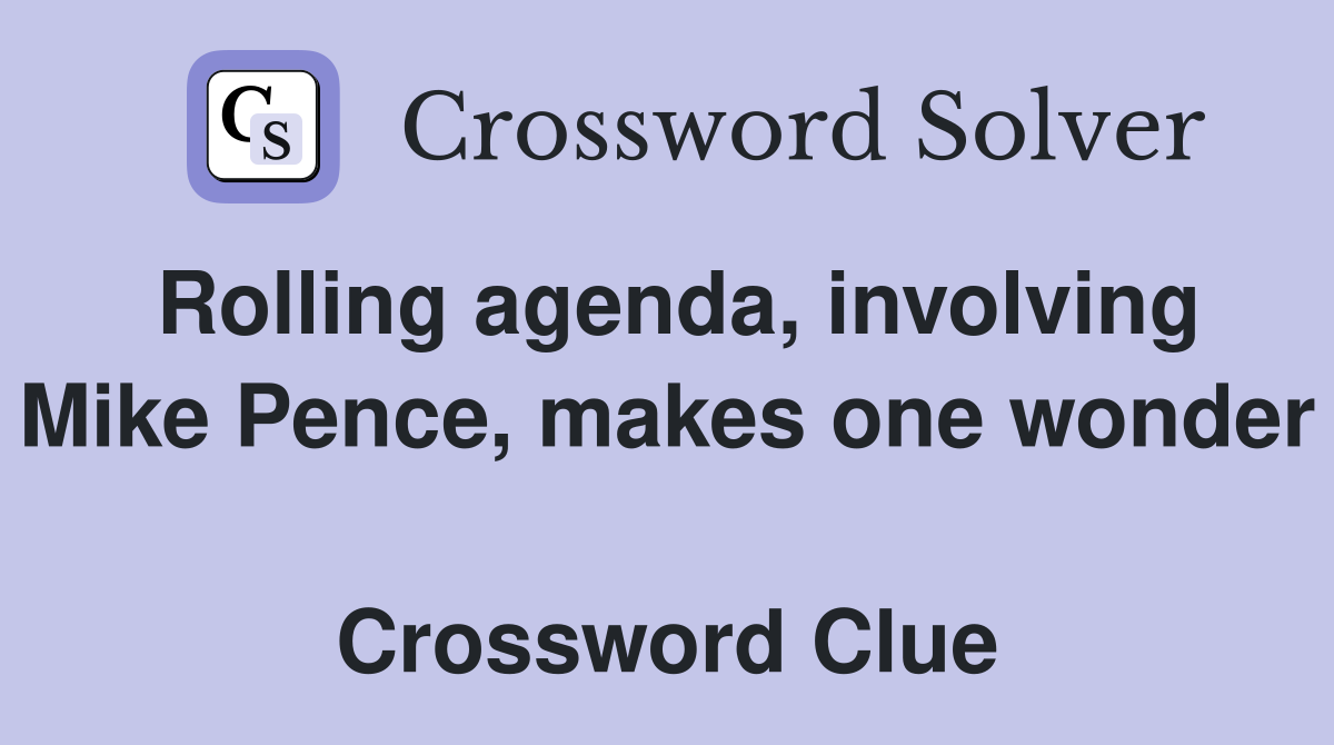 Rolling agenda, involving Mike Pence, makes one wonder  Crossword Clue