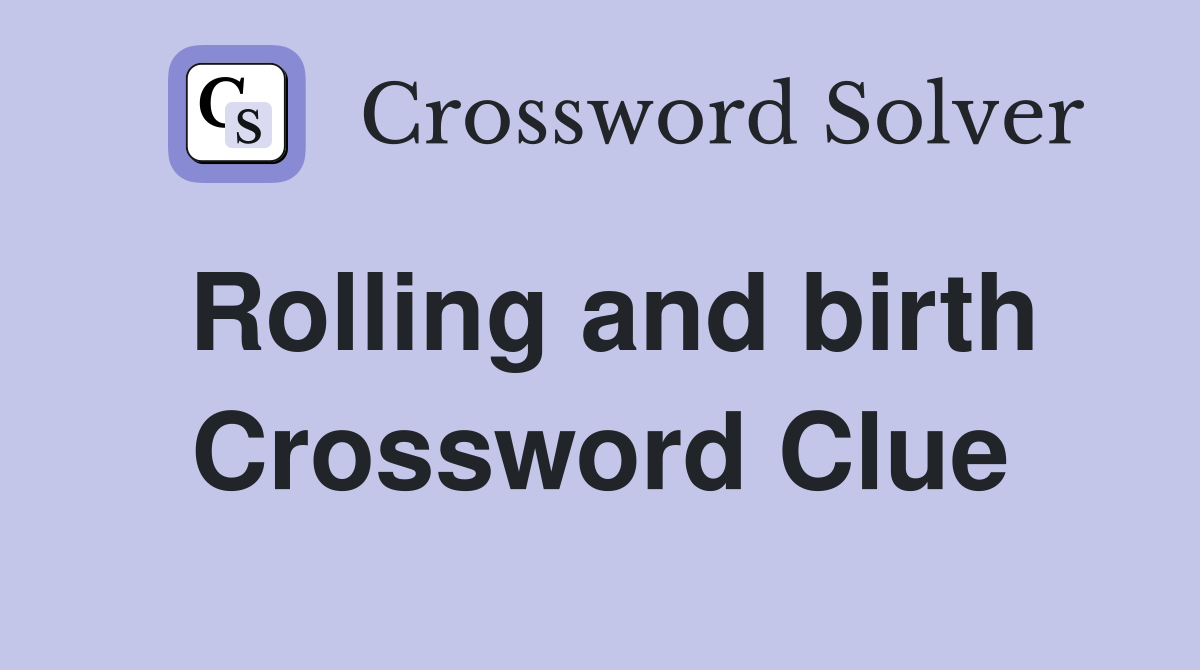 Rolling and birth Crossword Clue