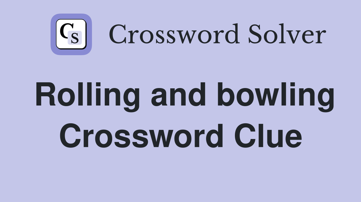 Rolling and bowling Crossword Clue