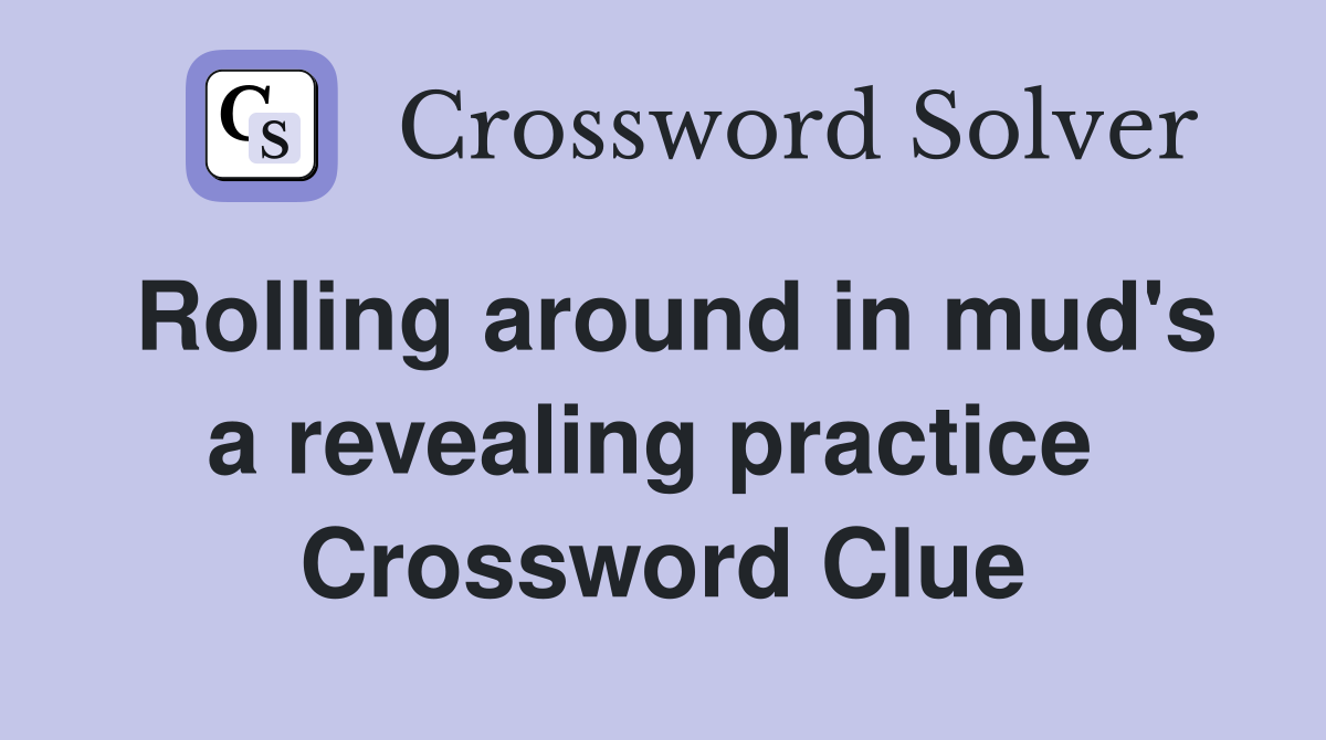 Rolling around in mud's a revealing practice  Crossword Clue