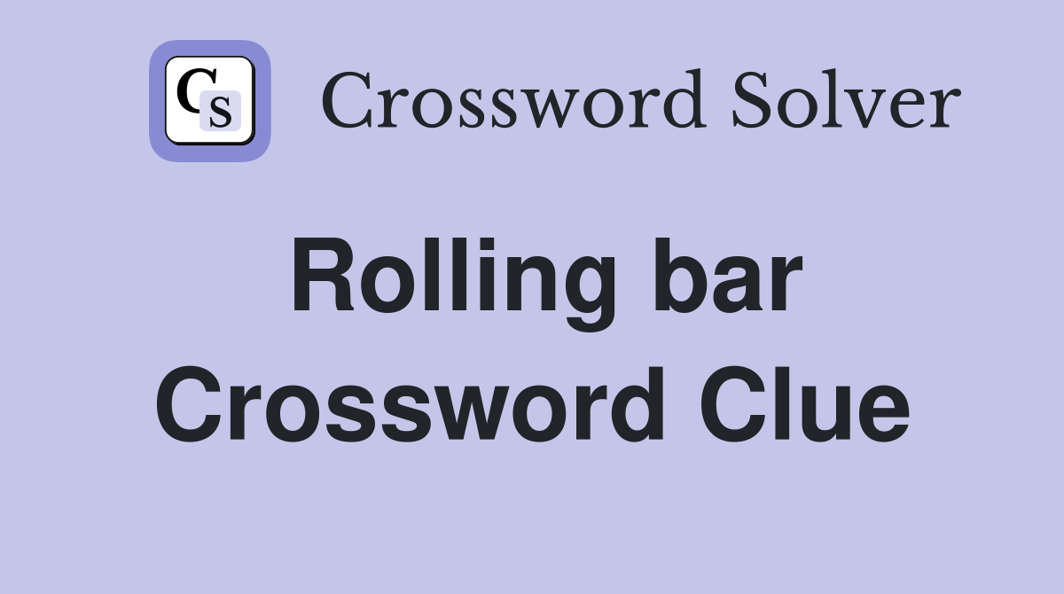 Rolling bar Crossword Clue