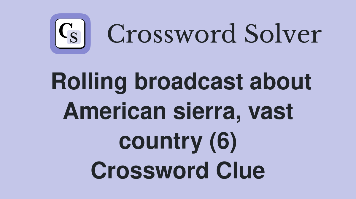 Rolling broadcast about American sierra, vast country (6) Crossword Clue