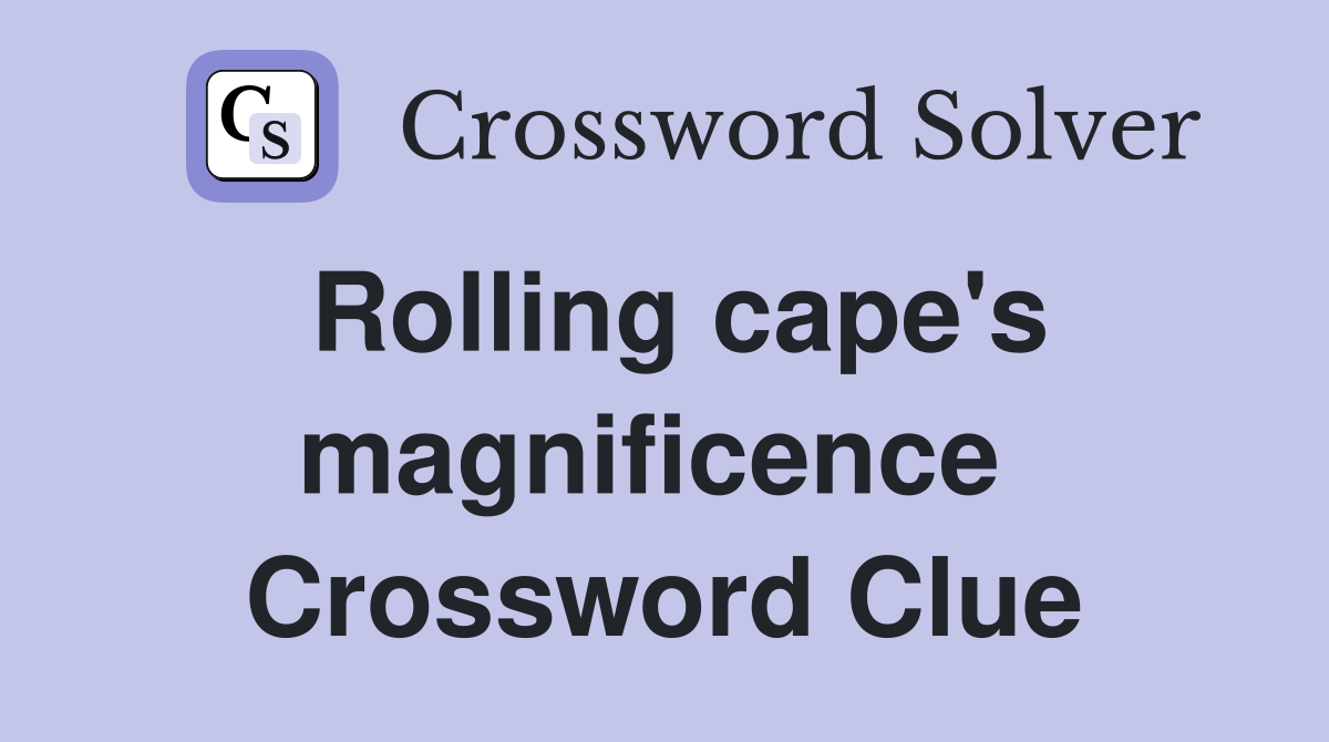 Rolling cape's magnificence  Crossword Clue