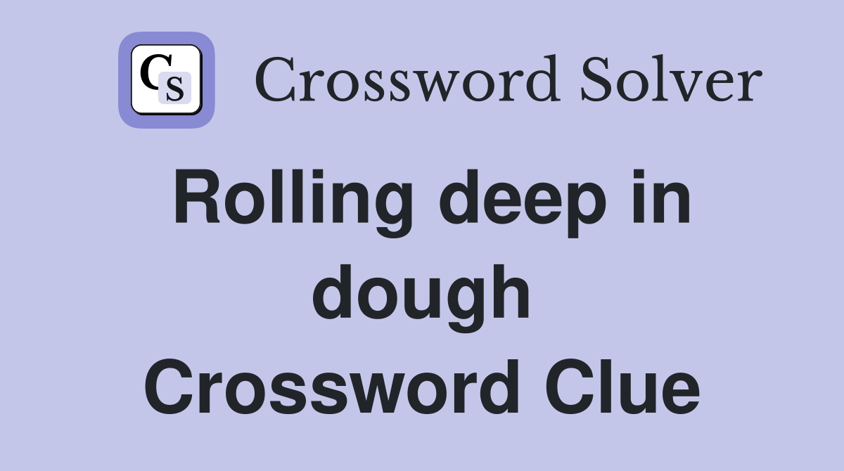 Rolling deep in dough Crossword Clue