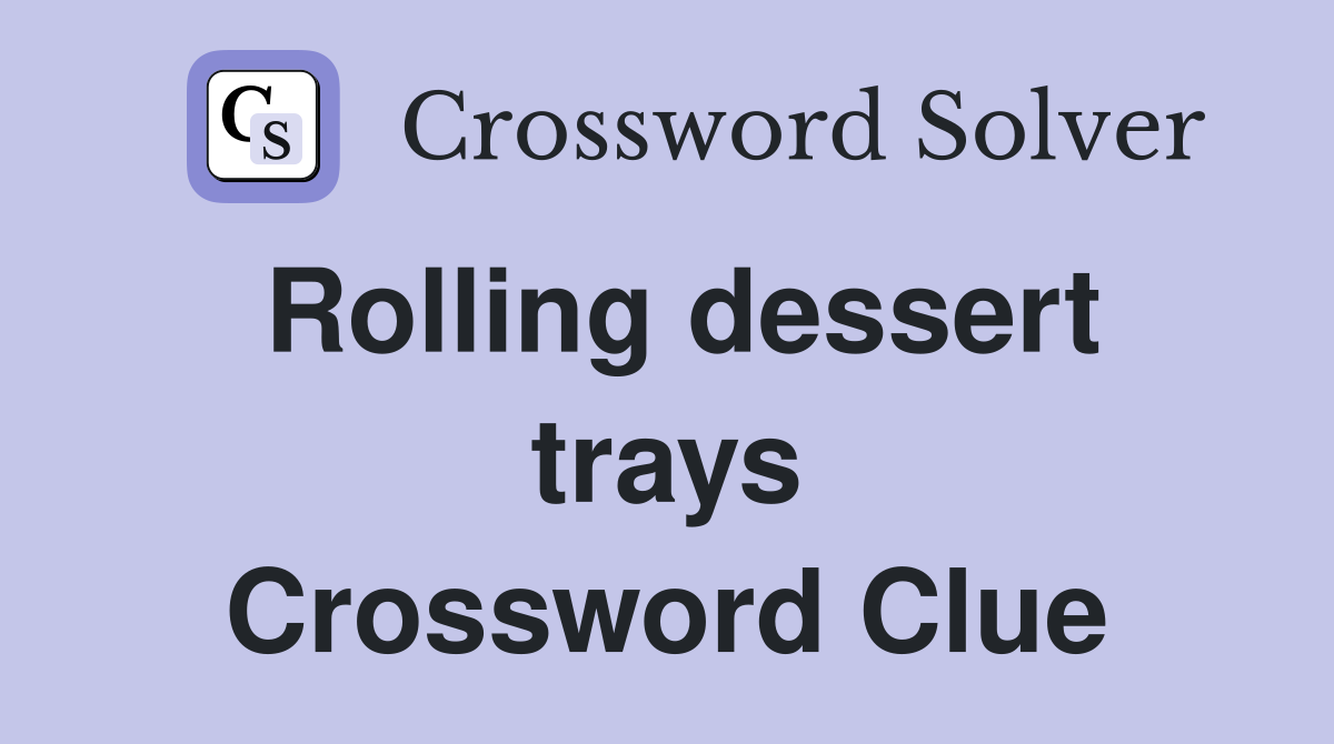 Rolling dessert trays Crossword Clue