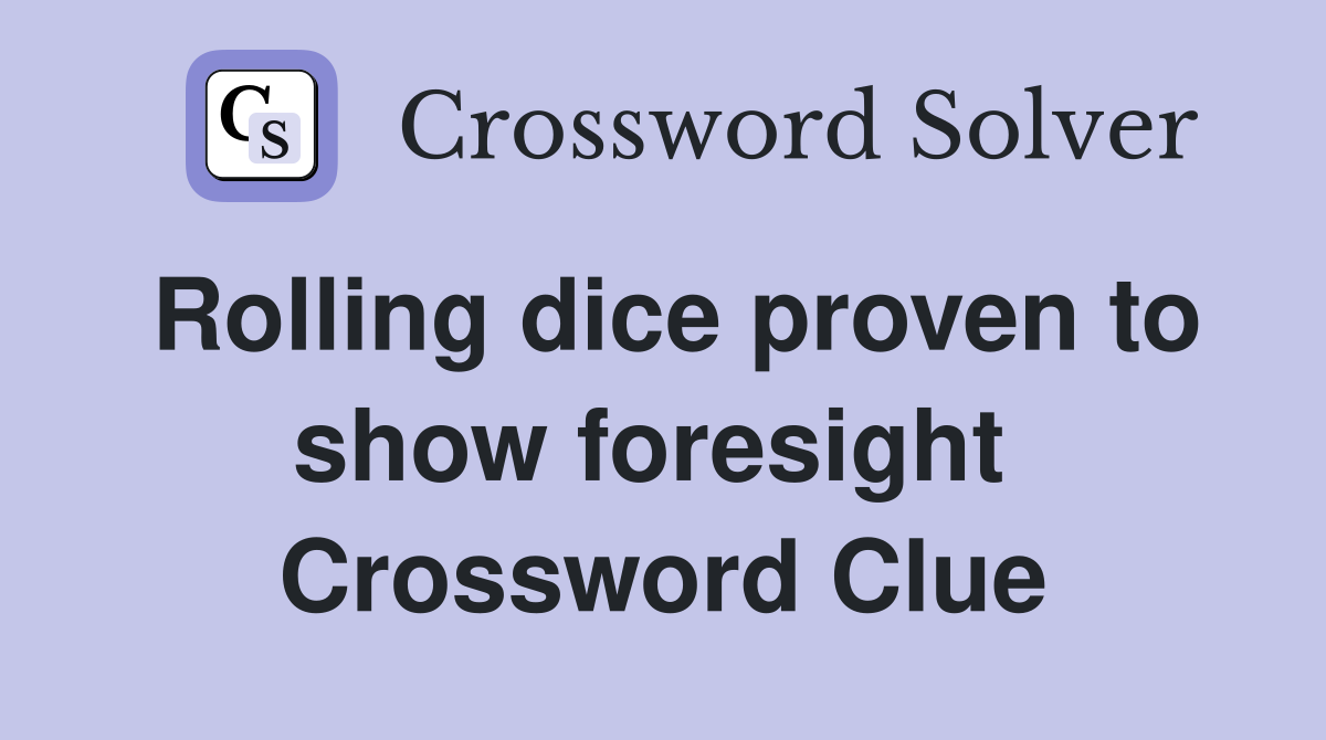 Rolling dice proven to show foresight  Crossword Clue