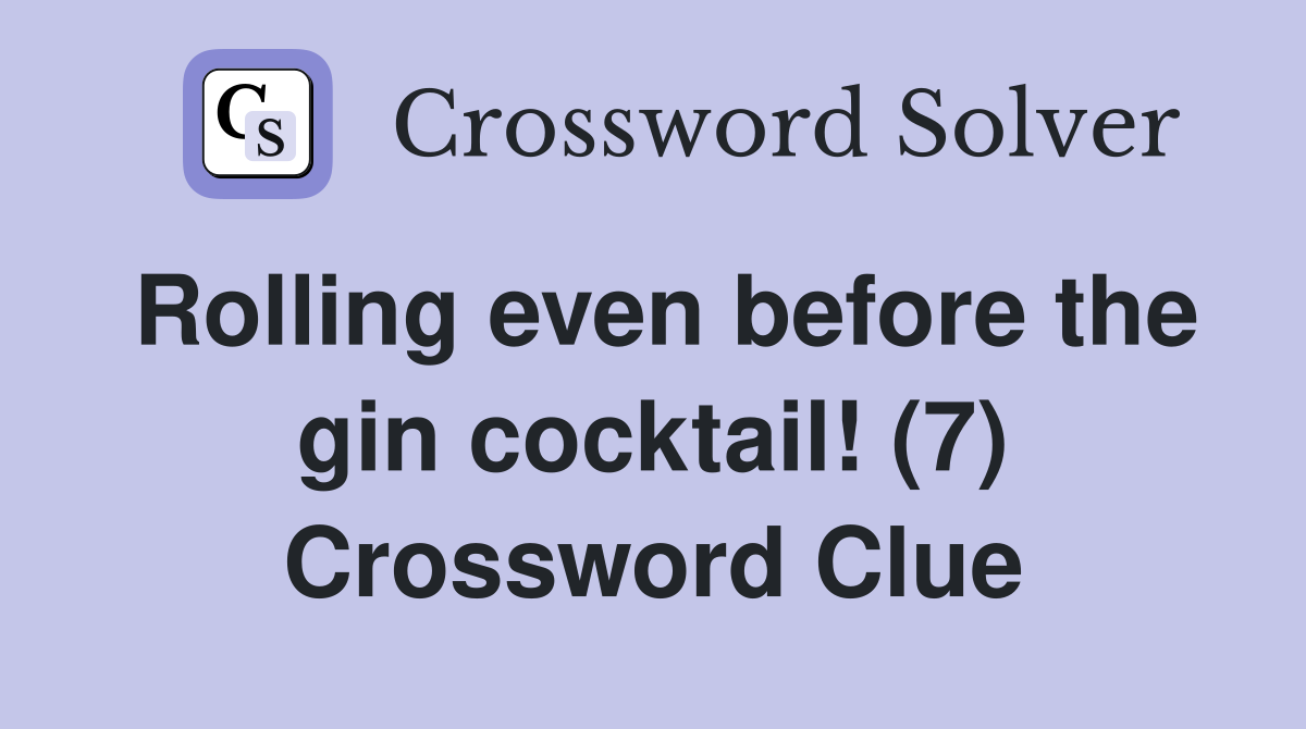 Rolling even before the gin cocktail! (7) Crossword Clue