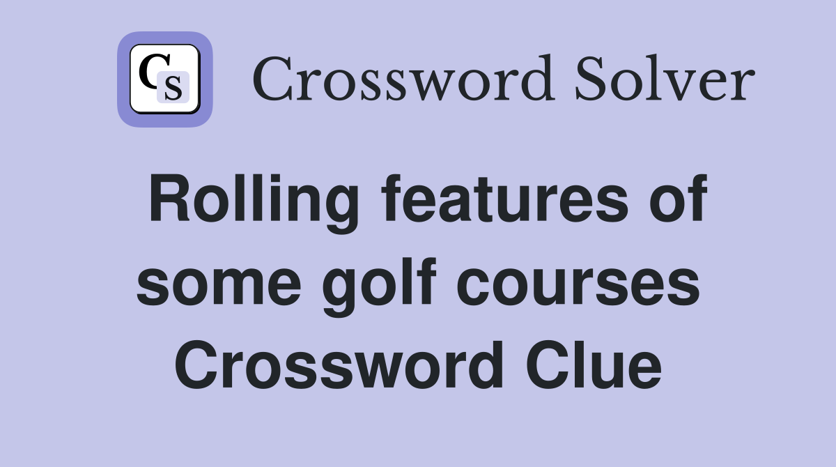Rolling features of some golf courses Crossword Clue