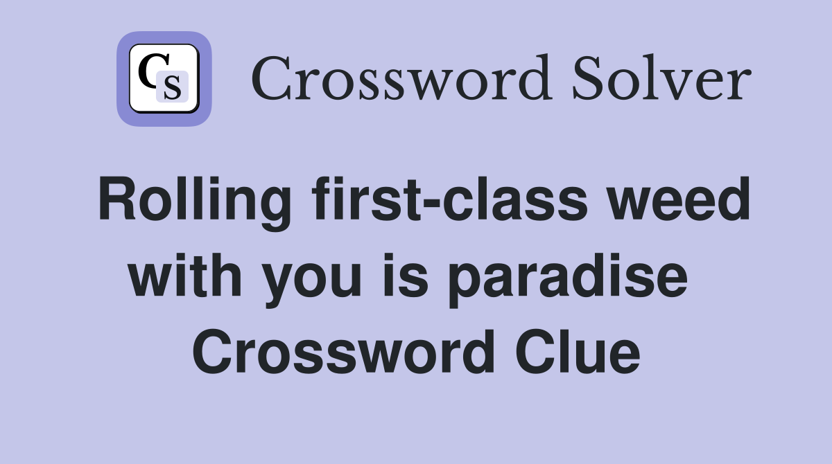 Rolling first-class weed with you is paradise  Crossword Clue