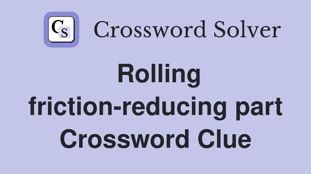 Rolling friction-reducing part Crossword Clue