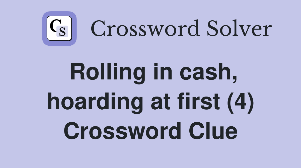 Rolling in cash, hoarding at first (4) Crossword Clue