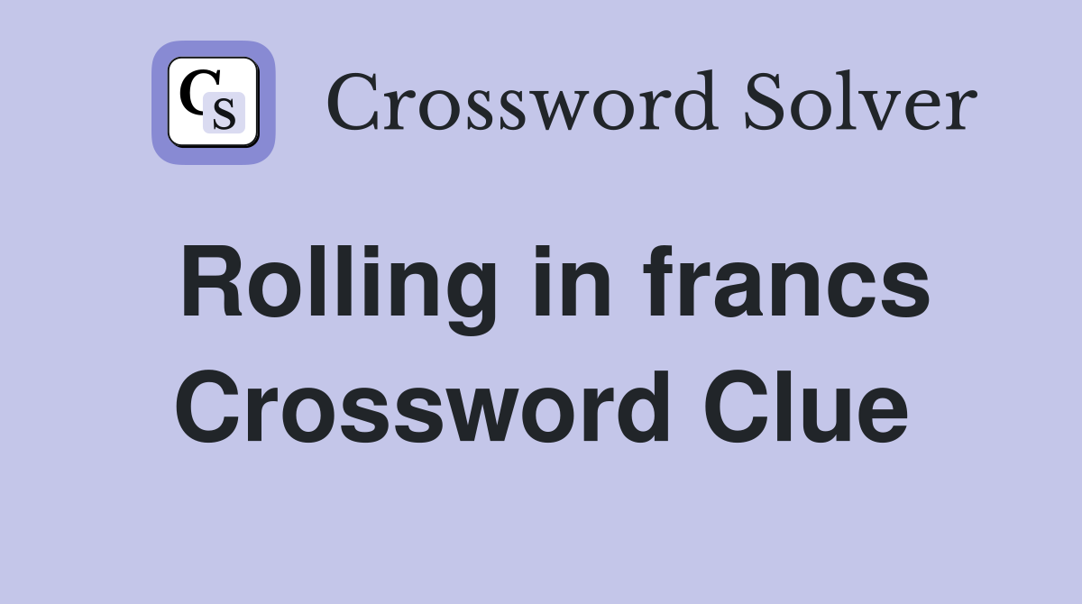 Rolling in francs Crossword Clue